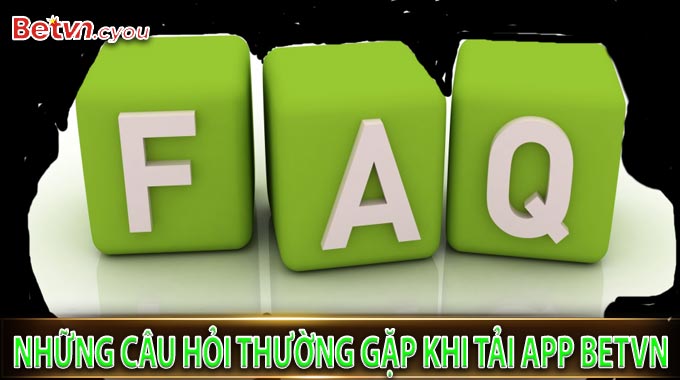 Những câu hỏi thường gặp khi tải App BetVN