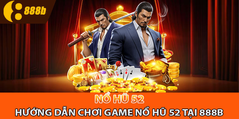 Hướng dẫn chơi game nổ hũ 52 tại 888B