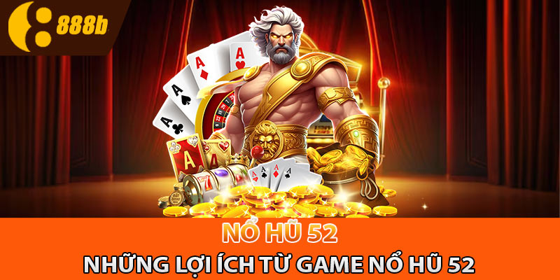 Những lợi ích từ game nổ hũ 52