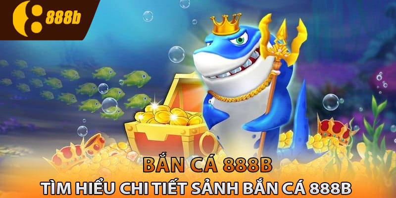 Tìm hiểu chi tiết sảnh bắn cá 888B