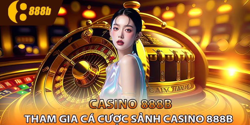 Hướng dẫn tham gia cá cược sảnh casino 888B