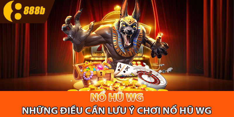 Những điều cần lưu ý chơi nổ hũ WG