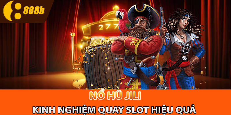 Kinh nghiệm quay slot hiệu quả tại sảnh nổ hũ Jili