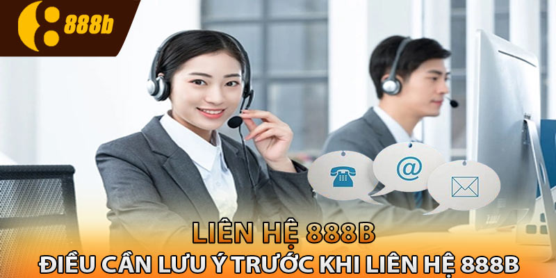 Những điều cần lưu ý trước khi liên hệ 888B