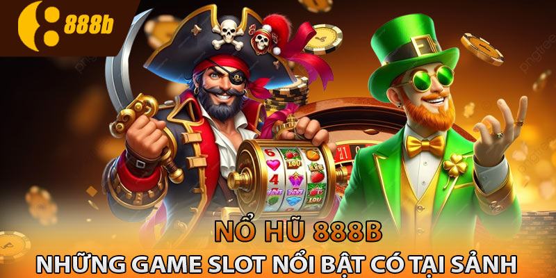 Những game slot nổi bật có tại sảnh cược