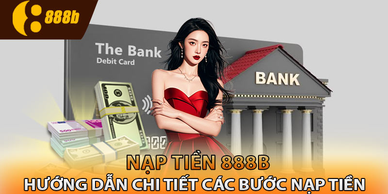 Hướng dẫn chi tiết các bước nạp tiền tại 888B