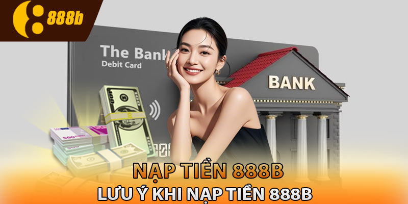 Những lưu ý cần chú ý trong quá tình nạp tiền 888B