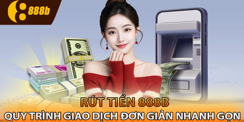 Quy trình rút tiền 888B đơn giản như thế nào?