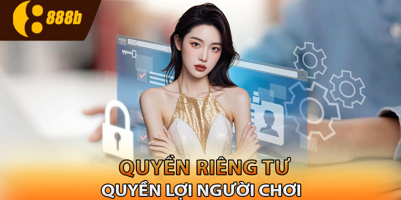 Quyền lợi người chơi trong quyền riêng tư 888B