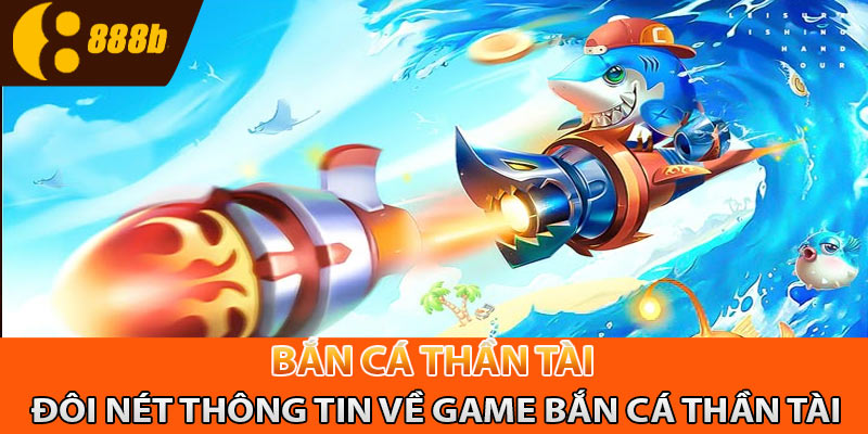 Đôi nét thông tin về game bắn cá thần tài 