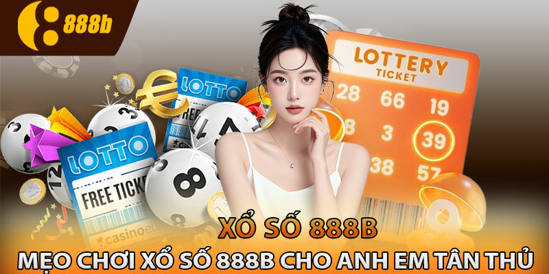 Mẹo chơi xổ số 888B cho anh em tân thủ